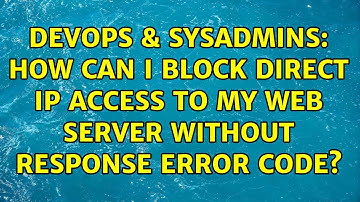 DevOps & SysAdmins: How can I block direct IP access to my web server without response error code?