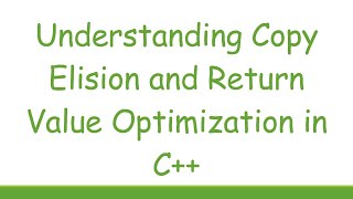 Understanding Copy Elision and Return Value Optimization in C++