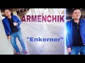 ARMENCHIK //PREMIERE "ENKERNER" New Single/ 2016