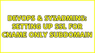 DevOps & SysAdmins: Setting up ssl for cname only subdomain