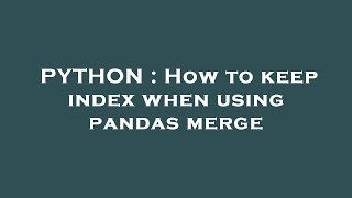 Full PYTHON : How to keep index when using pandas merge Guide