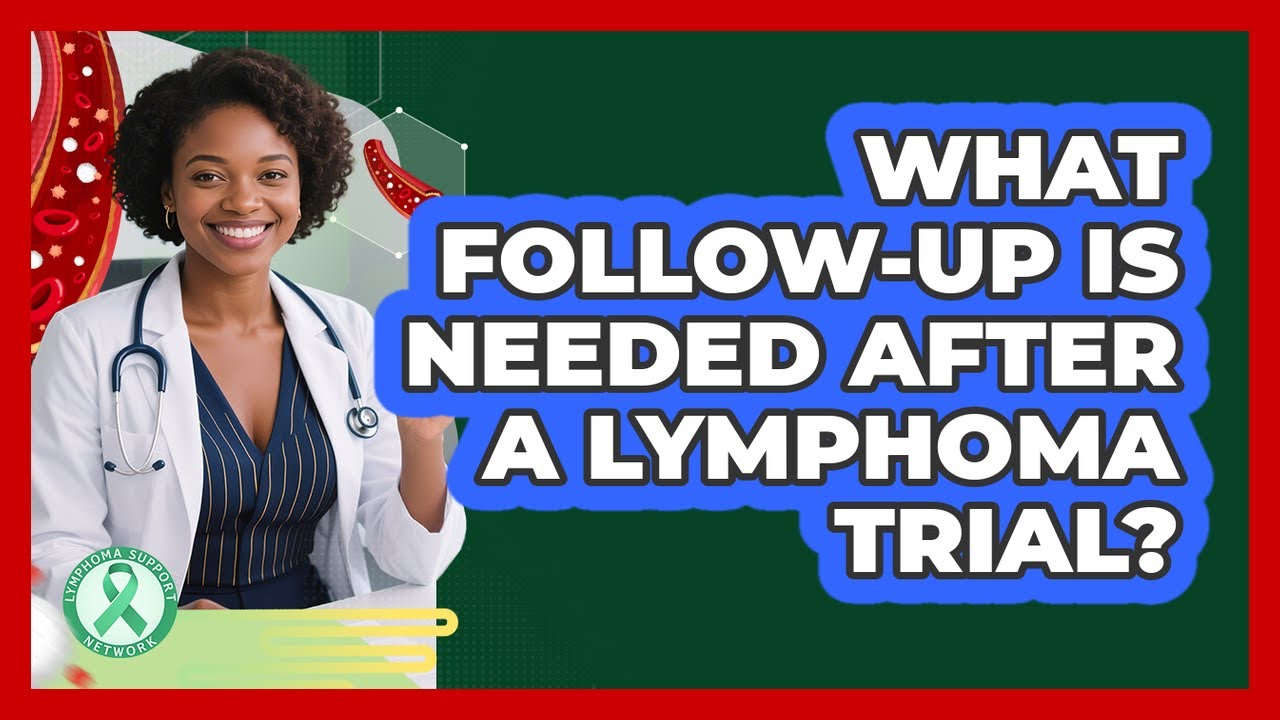 What Follow-Up Is Needed After A Lymphoma Trial?