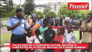 Full Police Rescue 17 Kidnapped Victims, Recover 21 Fabricated AK-47 Rifles, Neutralize 3 Armed Robbers Update