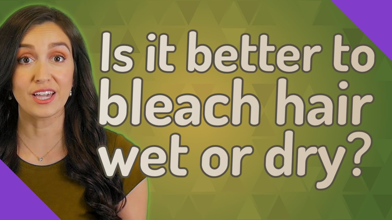 Is it better to bleach hair wet or dry? YouTube