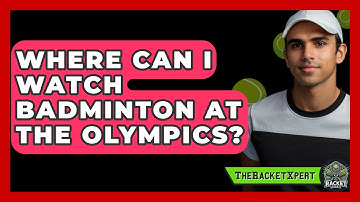 Where Can I Watch Badminton At The Olympics? - The Racket Xpert