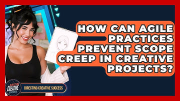 How Can Agile Practices Prevent Scope Creep In Creative Projects? - Directing Creative Success
