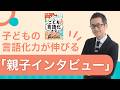 子どもの言語化力が伸びる「親子インタビュー」のやり方