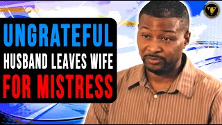 Ungrateful Husband Leaves Wife For Mistress, He Lives To Regret It.