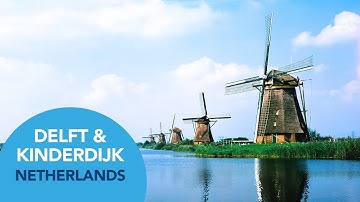 Explore Delft and Kinderdijk, the Netherlands | NL Travel Guide