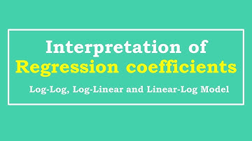 Interpretation of regression coefficients: Log-Log, Log-Linear and Linear-Log Model