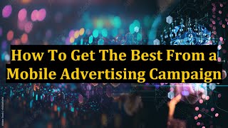 How To Get The Best From a Mobile Advertising Campaign