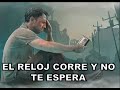 EL RELOJ CORRE Y NO TE ESPERA.