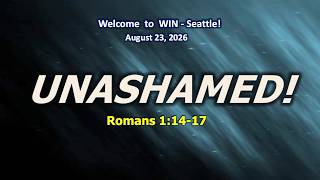 UNASHAMED! Romans 1:14-17 8/23/26
