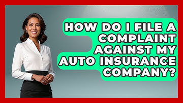 How Do I File A Complaint Against My Auto Insurance Company? - Auto Coverage Explained