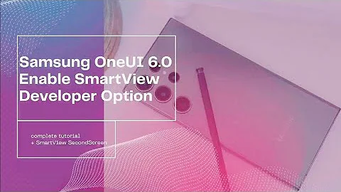One UI 6.0/7.0/8.0 turn on SmartView DeveloperMode & SecondScreen!✈️