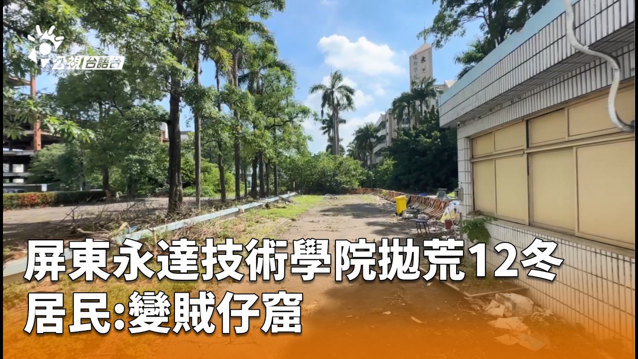 屏東永達技術學院拋荒12冬 居民:變賊仔窟 | 公視台語台 | 20260304
