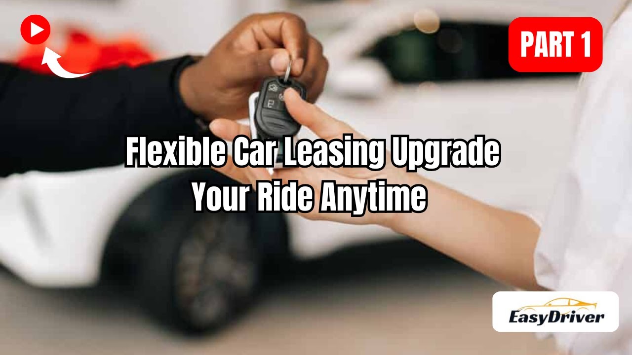 Гибкий лизинг автомобилей: улучшайте свой автомобиль в любое время | Часть 1