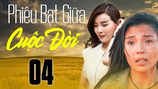 Phim Việt Nam 2023 | PHIÊU BẠT GIỮA CUỘC ĐỜI Tập 4 | Phim Tâm Lý Xã Hội Việt Nam Hay Mới Nhất