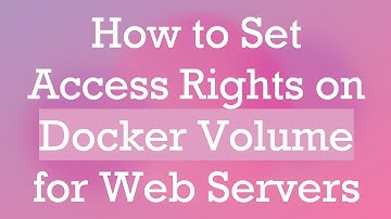 How to Set Access Rights on Docker Volume for Web Servers