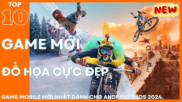 Top 10 Game Mobile Mới Nhất Đồ Họa Cực Đẹp Dành Cho Android & IOS 2024.