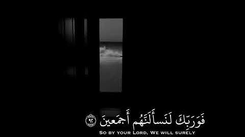 آيات من سورة الحجر - {٩٢} إلى {٩٩} - " فَوَرَبِّكَ لَنَسأَلَنَّهُم أَجمَعينَ" .