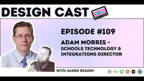 Design Cast - Episode #109 - Adam Morris - Schools Technology & Integrations Director | Design Cast