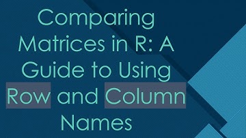 Comparing Matrices in R: A Guide to Using Row and Column Names