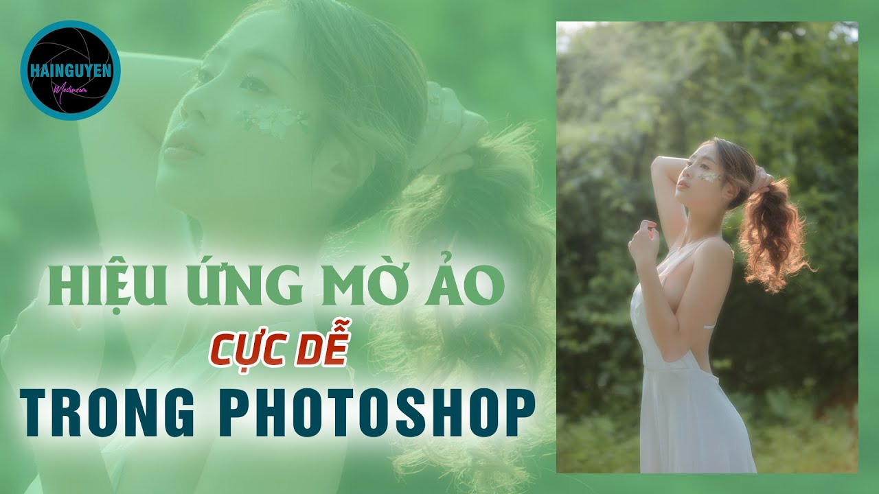 Hướng Dẫn Tạo Hiệu Ứng Mờ Ảo Thơ Mộng Trong Photoshop | Hainguyen Media -  Youtube