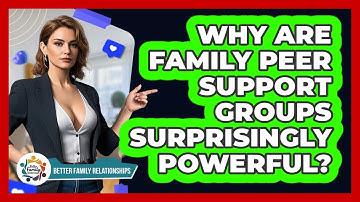 Why Are Family Peer Support Groups Surprisingly Powerful? - Better Family Relationships