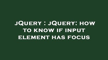 jQuery : jQuery: how to know if input element has focus