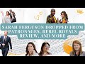 Scandals &amp; Streaming Content | Sarah Ferguson DROPPED from patronages, Rebel Royals Review, and more
