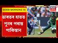 Good Morning 18 | ভাৰতৰ হাতত পুনৰ পৰাস্ত Pakistan। মহিলা T20 বিশ্বকাপৰ প্ৰথম মেচতে ভাৰতৰ জয়।