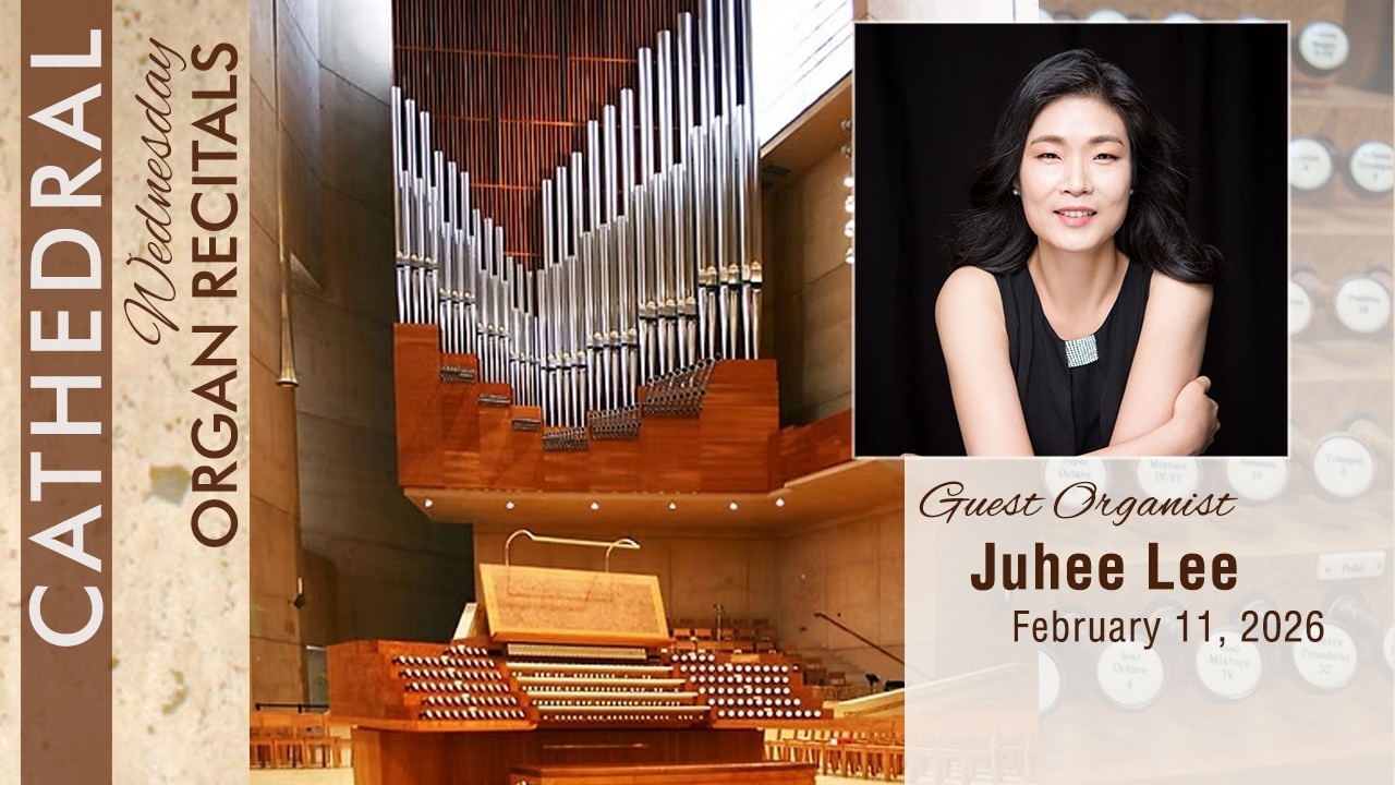Cathedral Wednesday Organ Recital with Juhee Lee - live from Los Angeles, CA