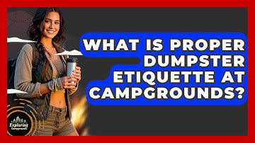 What Is Proper Dumpster Etiquette At Campgrounds? - Exploring Campgrounds