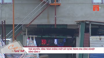 THÁI NGUYÊN: CÔNG TRÌNH KHÔNG PHÉP XÂY DỰNG TRONG KHU CÔNG NGHIỆP SÔNG CÔNG II