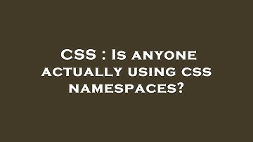 CSS : Is anyone actually using css namespaces?