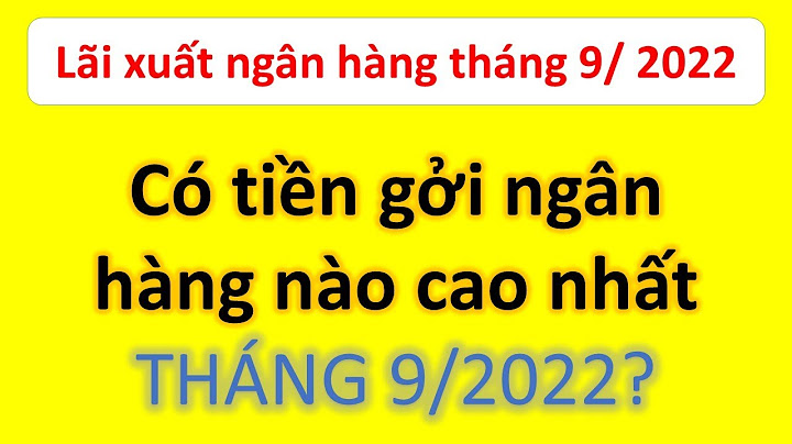 Lãi suất tháng 8 ngân hàng nào cao nhất năm 2024