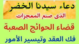 دعاء الخضر عليه السلام - لقضاء الحوائج الصعبة وفك العقد وتيسير الأمور ردده ثلاث مرات صباحا