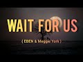 EBEN &amp; Meggie York - Wait For Us ( Lyrics )