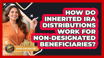 How Do Inherited IRA Distributions Work For Non-Designated Beneficiaries?