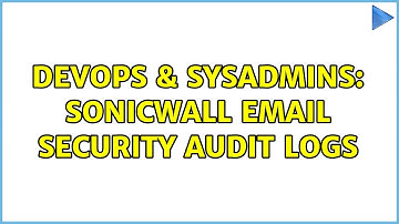 DevOps & SysAdmins: Sonicwall Email Security Audit Logs (3 Solutions!!)