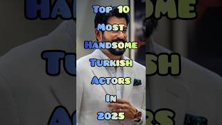 Top10 Most Handsome Turkish Actors In 2025Top