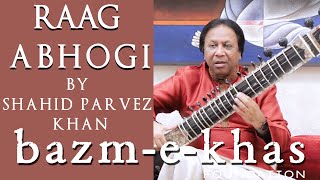 Gat in Raag Abhogi by Ustad Shahid Parvez Khan Bazm e Khas