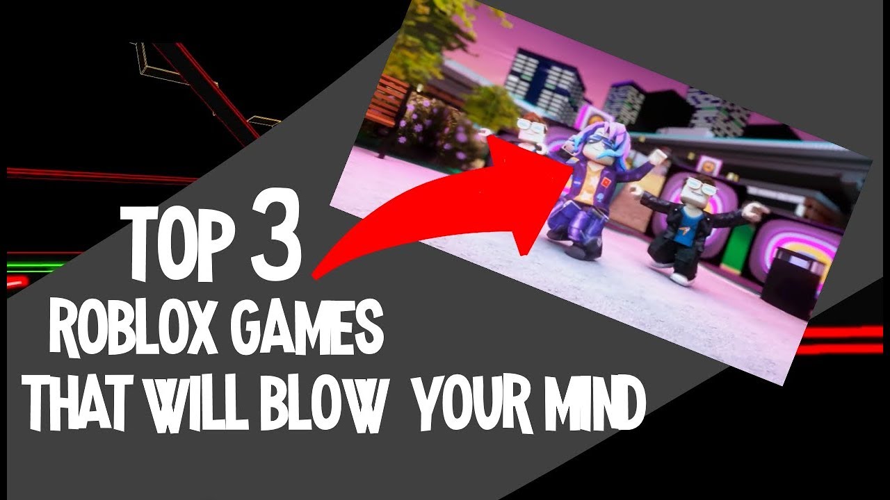 TOP 3 ROBLOX GAMES THAT WILL BLOW YOUR MIND!!! - YouTube