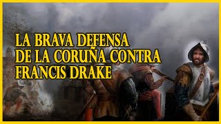 Cuando FRANCIS DRAKE atacó Coruña y CHOCÓ contra las BRAVAS defensas españolas