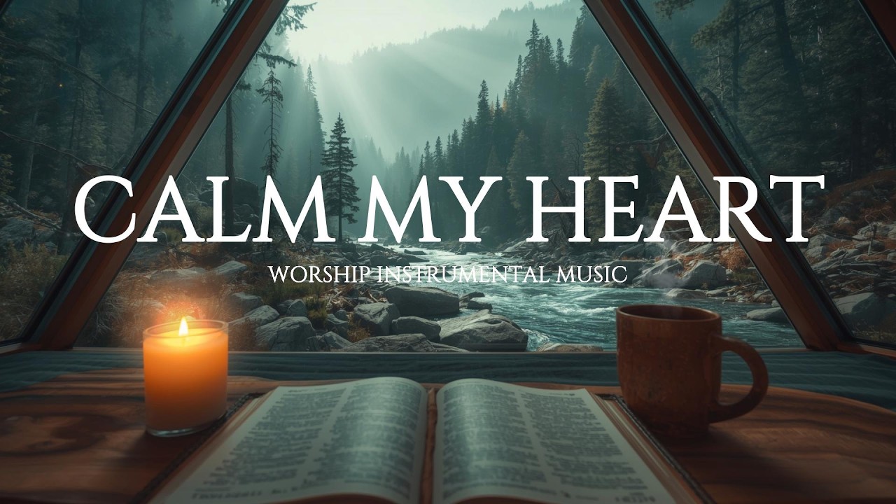 CALM MY HEART - Soaking Worship Music | Instrumental for Prayer & Meditation
