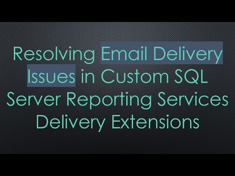 Resolving Email Delivery Issues in Custom SQL Server Reporting Services Delivery Extensions