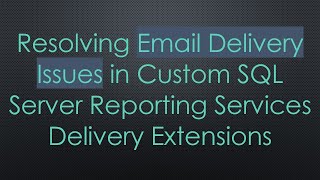 Resolving Email Delivery Issues in Custom SQL Server Reporting Services Delivery Extensions
