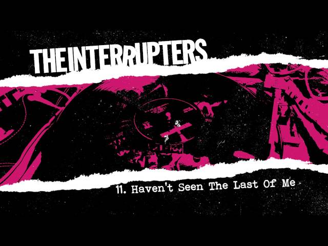 The Interrupters - Haven't Seen The Last Of Me