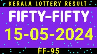 KERALA FIFTY FIFTY FF-95 KERALA LOTTERY RESULT 15.05.2024|KERALA LOTTERY RESULT TODAY